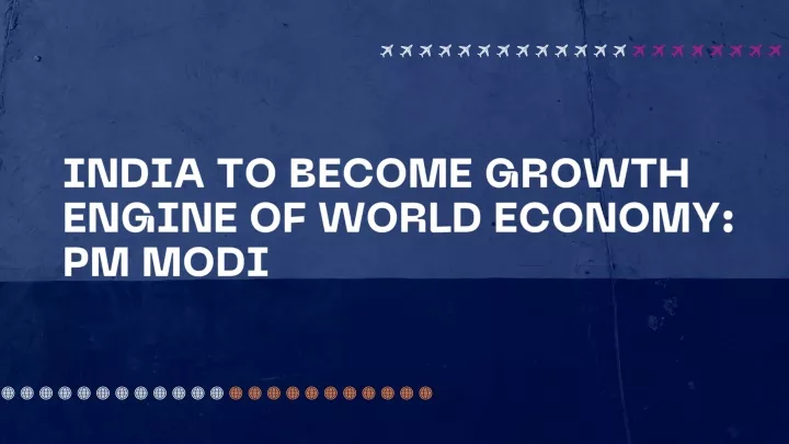 india to become growth engine of world economy