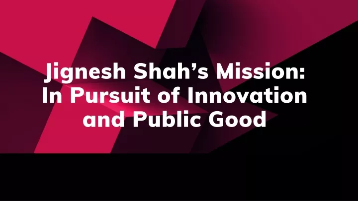 jignesh shah s mission in pursuit of innovation
