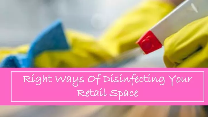 right ways of disinfecting your retail space