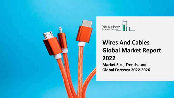 wires and cables global market report 2022 market