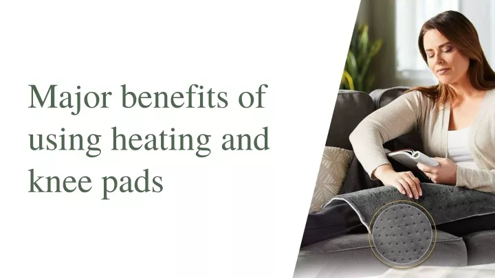 major benefits of using heating and knee pads
