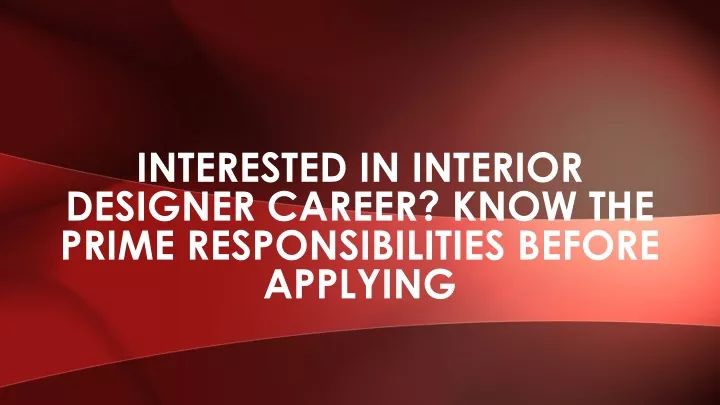 interested in interior designer career know the prime responsibilities before applying