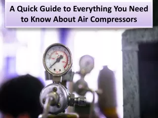 a quick guide to everything you need to know about air compressors