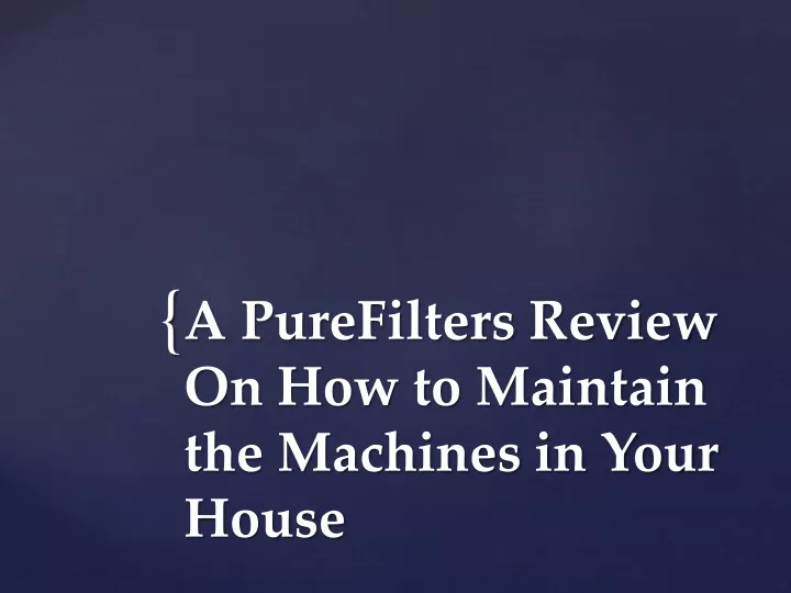 a purefilters review on how to maintain the machines in your house