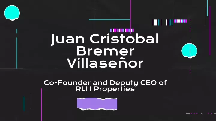 juan cristobal bremer villase or co founder and deputy ceo of rlh properties