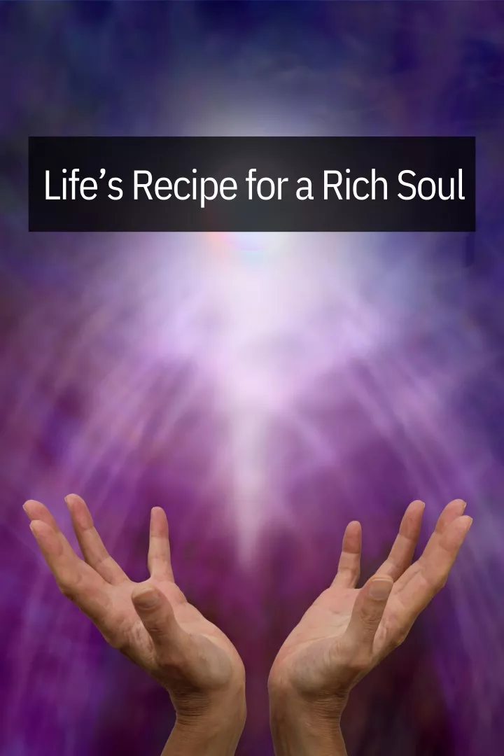 life s recipe for a rich soul
