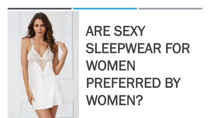 are sexy sleepwear for women preferred by women