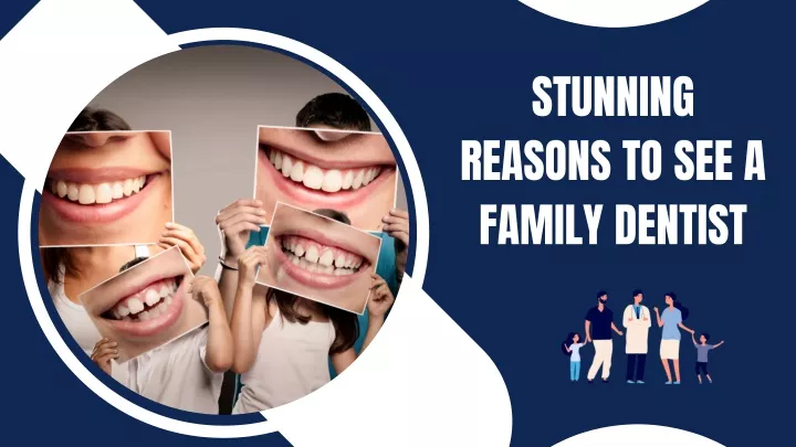 stunning reasons to see a family dentist