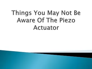 things you may not be aware of the piezo actuator