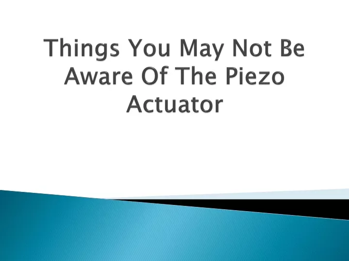 things you may not be aware of the piezo actuator