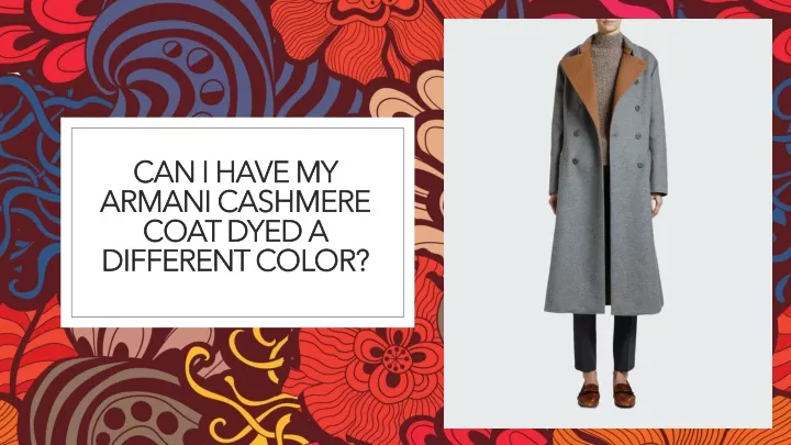 can i have my armani cashmere coat dyed a different color