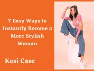 How to Become a More Stylish Woman in 7 Easy Steps | Kesi Case