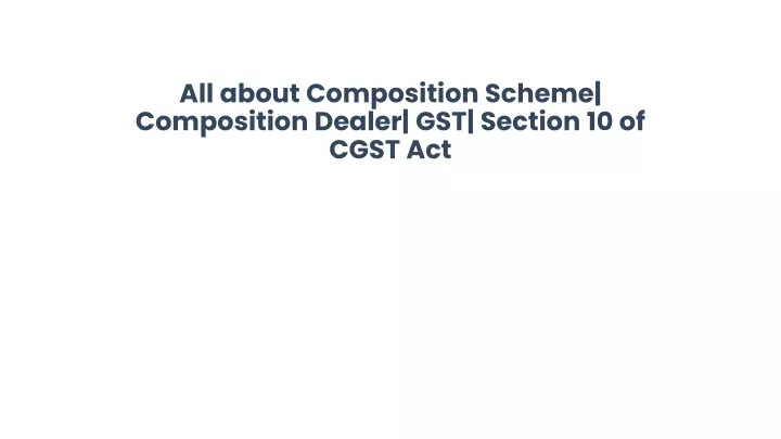 all about composition scheme composition dealer gst section 10 of cgst act