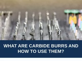 What are Carbide Burrs and How To Use Them