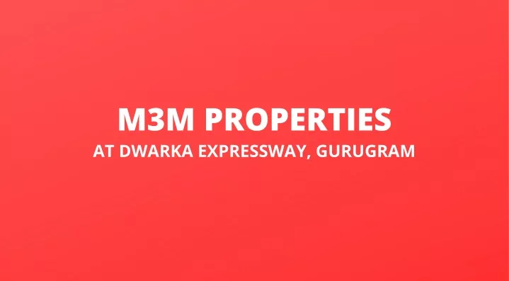 m3m properties at dwarka expressway gurugram