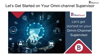 Let’s Get Started on Your Omni-channel Supervisor