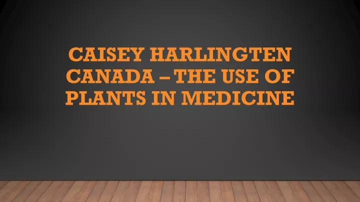 caisey harlingten canada the use of plants in medicine