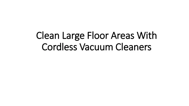 clean large floor areas with cordless vacuum cleaners