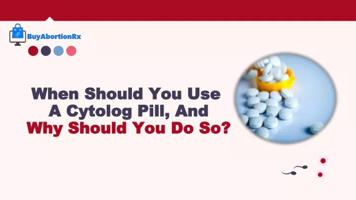 when should you use a cytolog pill and why should you do so
