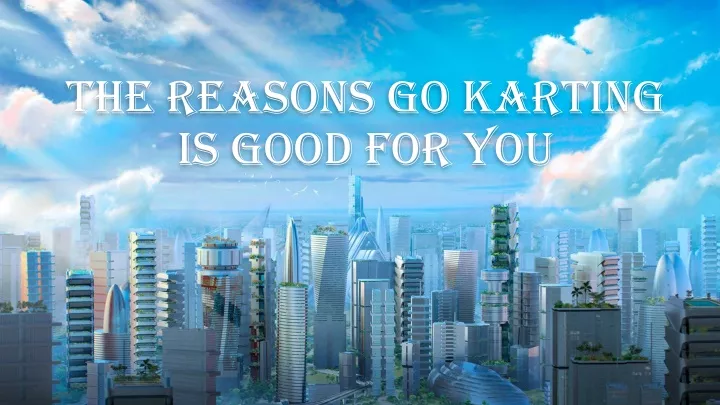 the reasons go karting is good for you