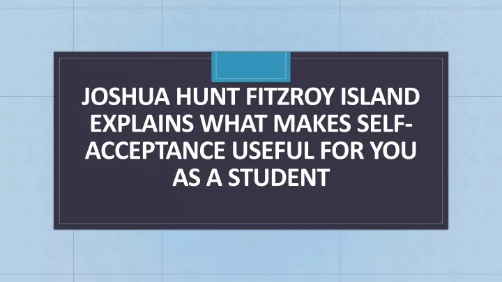 joshua hunt fitzroy island explains what makes self acceptance useful for you as a student