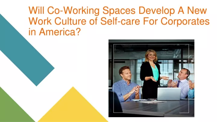 will co working spaces develop a new work culture of self care for corporates in america