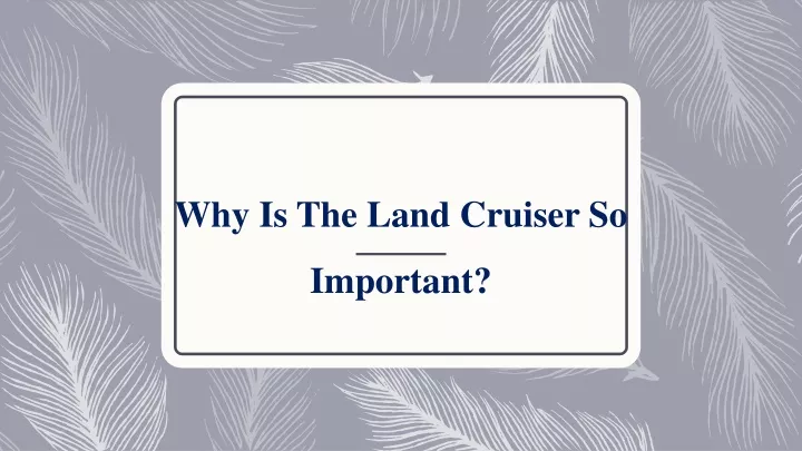 why is the land cruiser so important