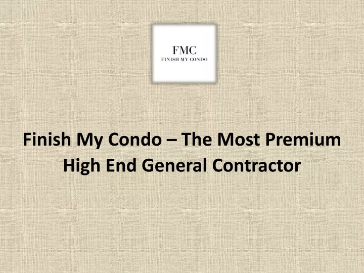 finish my condo the most premium high end general contractor