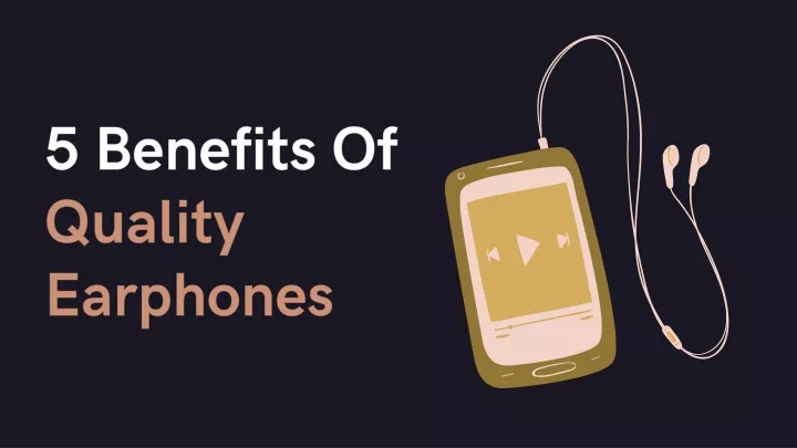 5 benefits of quality earphones