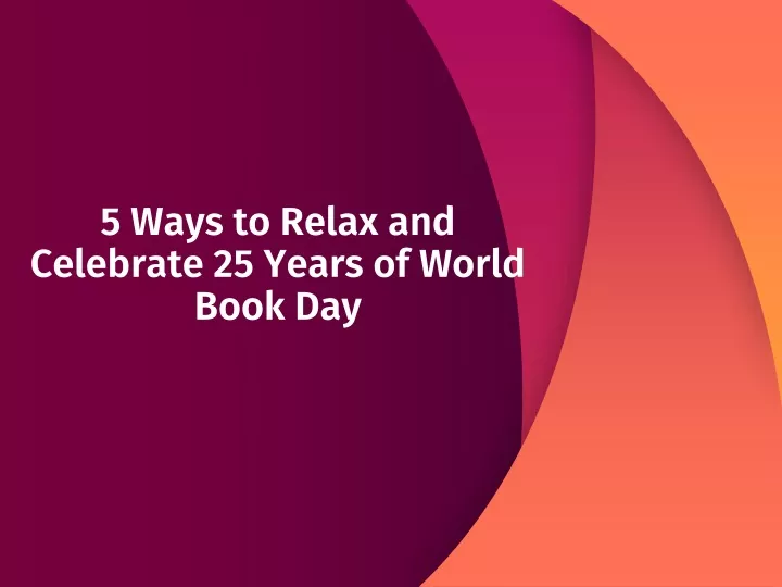 5 ways to relax and celebrate 25 years of world book day