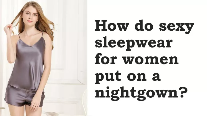 how do sexy sleepwear for women put on a nightgown