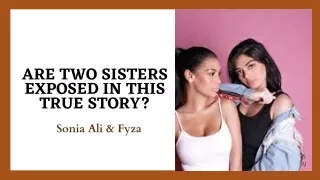 Is the Truth Exposed in the True Story of Two Sisters? - Sonia Ali & Fyza Ali