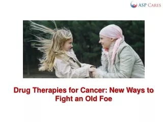 Drug Therapies for Cancer - New Ways to Fight an Old Foe