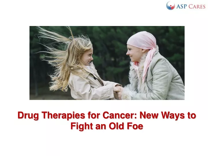 drug therapies for cancer new ways to fight an old foe