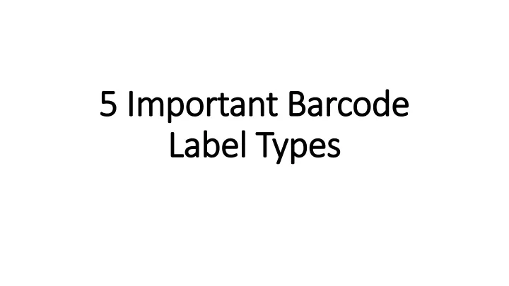 PPT - 5 Important Barcode Label Types PowerPoint Presentation, free ...