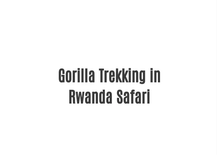 gorilla trekking in rwanda safari