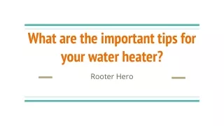 What are the important tips for your water heater