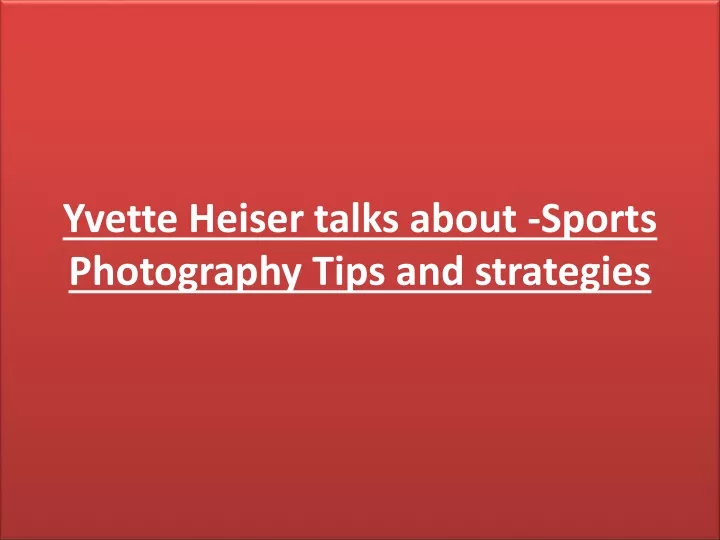 yvette heiser talks about sports photography tips and strategies