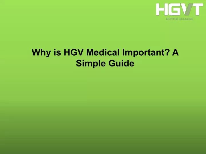 why is hgv medical important a simple guide