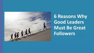 6 Reasons Why Good Leaders Must Be Great Followers