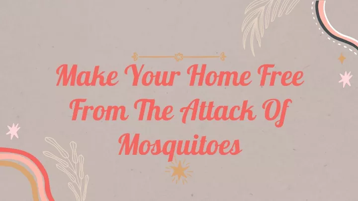 make your home free from the attack of mosquitoes