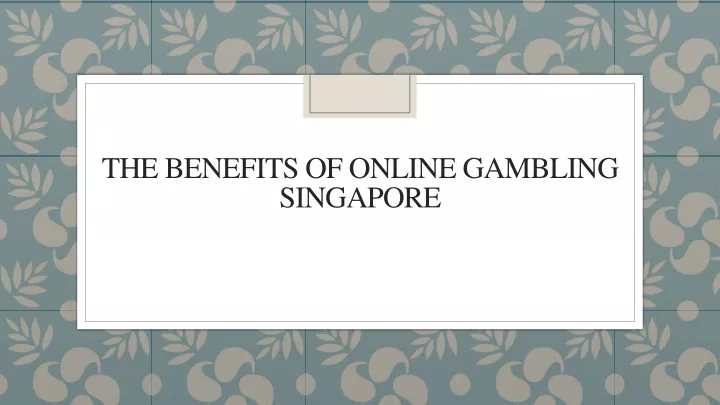 the benefits of online gambling singapore