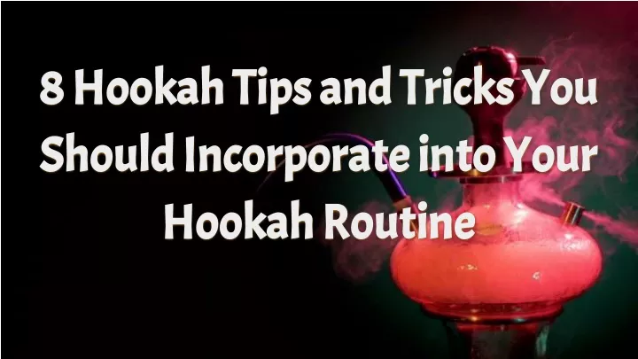 8 hookah tips and tricks you should incorporate into your hookah routin e