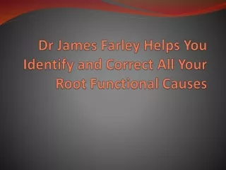 dr james farley helps you identify and correct all your root functional causes