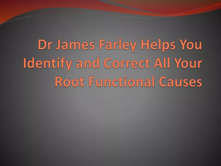 dr james farley helps you identify and correct all your root functional causes