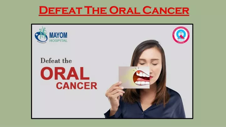 defeat the oral cancer