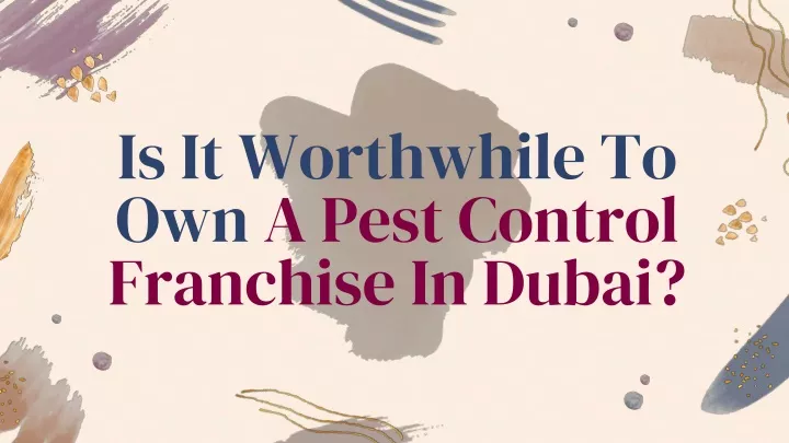 is it worthwhile to own a pest control franchise in dubai