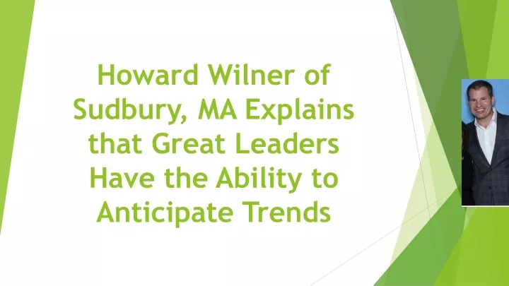 howard wilner of sudbury ma explains that great leaders have the ability to anticipate trends