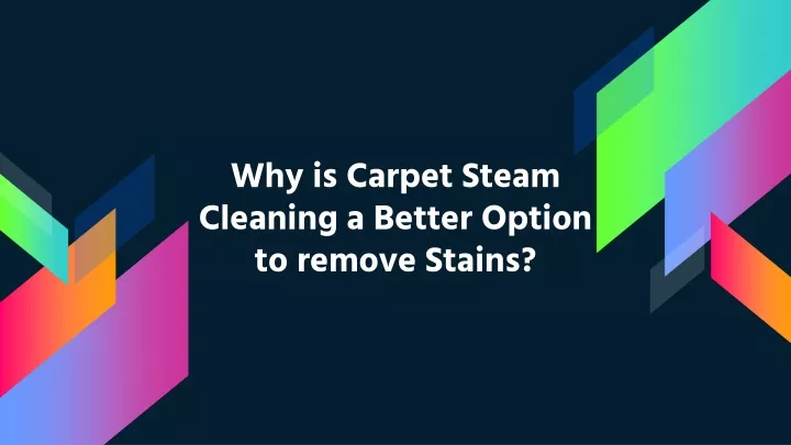 why is carpet steam cleaning a better option to remove stains