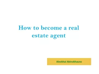 How to become a real estate agent: Easy Steps By Aleokhai Abinokhauno